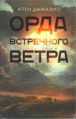 Орда встречного ветра - Дамазио Ален - Читать 📖 Читать онлайн 👀 Читаемые книги читать онлайн бесплатно 🔥 booksread-online.com