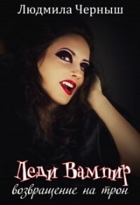 Леди Вампир «Возвращение на трон» (СИ) - Черныш Людмила Николаевна "bed-fanatka" - Читать | Читать онлайн | Читаемые книги читать онлайн бесплатно | booksread-online.com