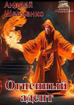 Огненный адепт (СИ) - Шевченко Андрей Вячеславович - Читать 📖 Читать онлайн 👀 Читаемые книги читать онлайн бесплатно 🔥 booksread-online.com