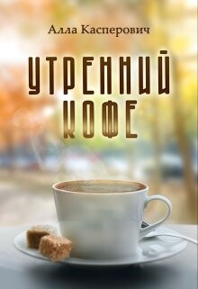 Утренний кофе (СИ) - Касперович Алла Леонидовна - Читать 📖 Читать онлайн 👀 Читаемые книги читать онлайн бесплатно 🔥 booksread-online.com