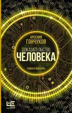 Доказательство человека. Роман в новеллах - Гончуков Арсений - Читать 📖 Читать онлайн 👀 Читаемые книги читать онлайн бесплатно 🔥 booksread-online.com