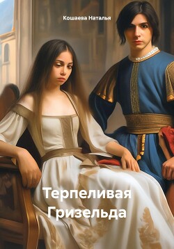 Терпеливая Гризельда (СИ) - Кошаева Наталья - Читать 📖 Читать онлайн 👀 Читаемые книги читать онлайн бесплатно 🔥 booksread-online.com