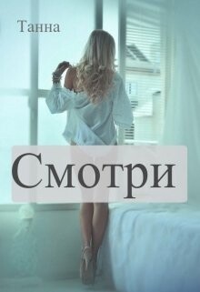 Смотри (СИ) - "Танна" - Читать | Читать онлайн | Читаемые книги читать онлайн бесплатно | booksread-online.com