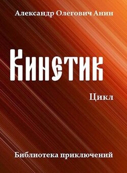 Кинетик. Цикл (СИ) - Анин Александр - Читать | Читать онлайн | Читаемые книги читать онлайн бесплатно | booksread-online.com