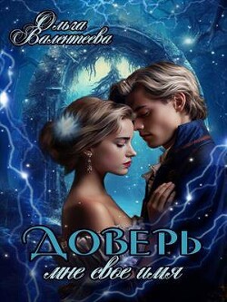Доверь мне свое имя (СИ) - Валентеева Ольга - Читать 📖 Читать онлайн 👀 Читаемые книги читать онлайн бесплатно 🔥 booksread-online.com