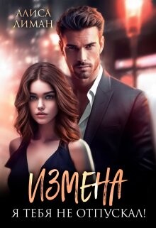 Измена. Я тебя не отпускал! (СИ) - Лиман Алиса - Читать Читать онлайн Читаемые книги читать онлайн бесплатно booksread-online.com