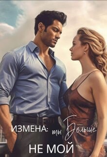 Измена: ты больше не мой (СИ) - Лискина Екатерина - Читать | Читать онлайн | Читаемые книги читать онлайн бесплатно | booksread-online.com