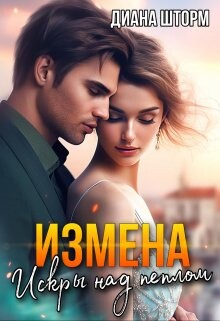 Измена. Искры над пеплом (СИ) - Шторм Диана - Читать Читать онлайн Читаемые книги читать онлайн бесплатно booksread-online.com