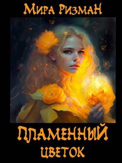 Пламенный цветок (СИ) - Ризман Мира "Keganis" - Читать | Читать онлайн | Читаемые книги читать онлайн бесплатно | booksread-online.com