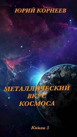 Металлический вкус космоса. Книга 5 (СИ) - Корнеев Юрий Иванович - Читать 📖 Читать онлайн 👀 Читаемые книги читать онлайн бесплатно 🔥 booksread-online.com