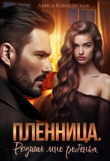 Пленница. Родишь мне ребёнка (СИ) - Ковалевская Алиса - Читать 📖 Читать онлайн 👀 Читаемые книги читать онлайн бесплатно 🔥 booksread-online.com