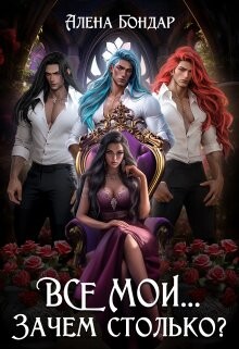 Все мои... Зачем столько? (СИ) - Бондар Алена - Читать | Читать онлайн | Читаемые книги читать онлайн бесплатно | booksread-online.com