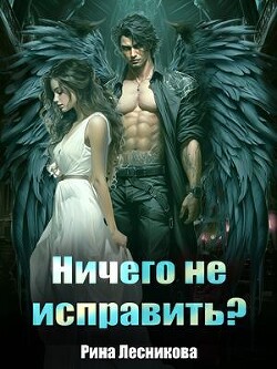 Ничего не исправить (СИ) - Лесникова Рина - Читать | Читать онлайн | Читаемые книги читать онлайн бесплатно | booksread-online.com