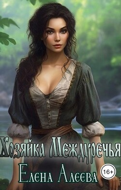 Хозяйка Междуречья (СИ) - Алеева Елена - Читать 📖 Читать онлайн 👀 Читаемые книги читать онлайн бесплатно 🔥 booksread-online.com