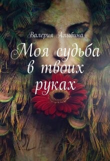 Моя судьба в твоих руках (СИ) - Алыбина Валерия - Читать | Читать онлайн | Читаемые книги читать онлайн бесплатно | booksread-online.com