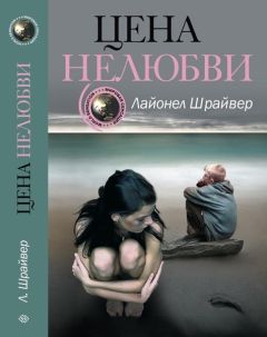 Лайонел Шрайвер - Цена нелюбви - Читать 📖 Читать онлайн 👀 Читаемые книги читать онлайн бесплатно 🔥 booksread-online.com