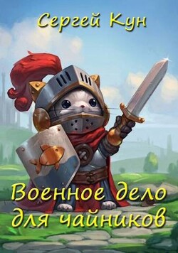 Военное дело для чайников (СИ) - Кун Сергей - Читать 📖 Читать онлайн 👀 Читаемые книги читать онлайн бесплатно 🔥 booksread-online.com