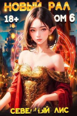 Новый Рал 6 (СИ) - "Северный Лис" - Читать 📖 Читать онлайн 👀 Читаемые книги читать онлайн бесплатно 🔥 booksread-online.com