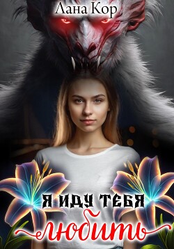 Я иду тебя любить (СИ) - Кор Лана - Читать 📖 Читать онлайн 👀 Читаемые книги читать онлайн бесплатно booksread-online.com