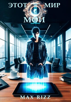 Этот мир – мой. Часть I (СИ) - "Max Rizz" - Читать Читать онлайн Читаемые книги читать онлайн бесплатно booksread-online.com