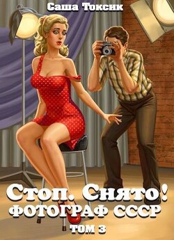 Стоп. Снято! Фотограф СССР. Том 3 (СИ) - Токсик Саша - Читать 📖 Читать онлайн 👀 Читаемые книги читать онлайн бесплатно 🔥 booksread-online.com