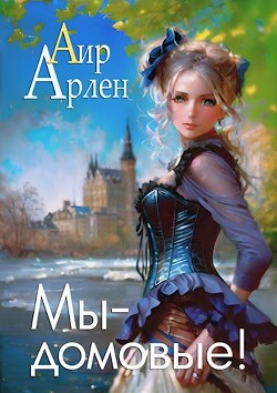Мы - домовые! (СИ) - Арлен Аир - Читать 📖 Читать онлайн 👀 Читаемые книги читать онлайн бесплатно 🔥 booksread-online.com