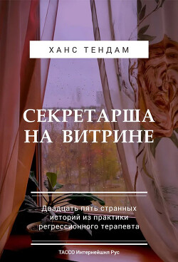 Секретарша на витрине. Двадцать пять странных историй из практики регрессионного терапевта - ТенДам Ханс - Читать 📖 Читать онлайн 👀 Читаемые книги читать онлайн бесплатно 🔥 booksread-online.com