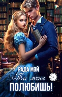 Ты меня полюбишь! (СИ) - Мэй Рада - Читать Читать онлайн Читаемые книги читать онлайн бесплатно booksread-online.com
