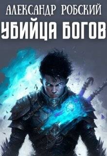 Убийца Богов (СИ) - Робский Александр - Читать | Читать онлайн | Читаемые книги читать онлайн бесплатно | booksread-online.com