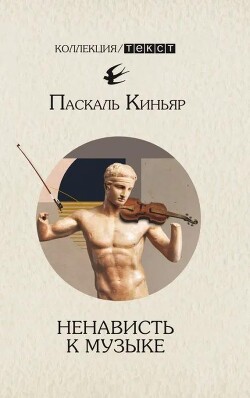 Ненависть к музыке. Короткие трактаты - Киньяр Паскаль - Читать 📖 Читать онлайн 👀 Читаемые книги читать онлайн бесплатно 🔥 booksread-online.com