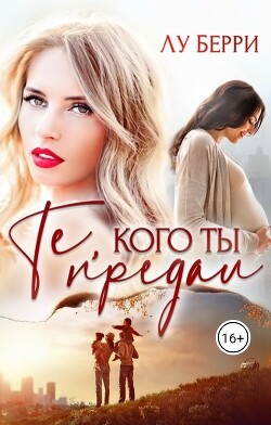 Те, кого ты предал (СИ) - Берри Лу - Читать | Читать онлайн | Читаемые книги читать онлайн бесплатно | booksread-online.com