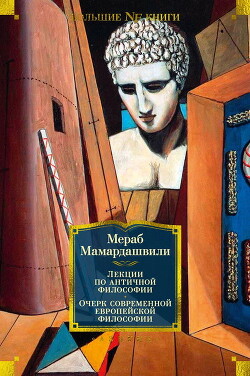 Лекции по античной философии. Очерк современной европейской философии - Мамардашвили Мераб Константинович - Читать 📖 Читать онлайн 👀 Читаемые книги читать онлайн бесплатно 🔥 booksread-online.com