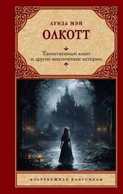 Таинственный ключ и другие мистические истории - Олкотт Луиза Мэй - Читать 📖 Читать онлайн 👀 Читаемые книги читать онлайн бесплатно 🔥 booksread-online.com