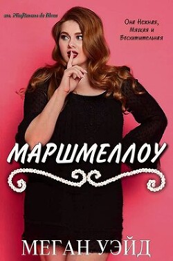 Маршмеллоу: роман толстушки (ЛП) - Уэйд Меган - Читать | Читать онлайн | Читаемые книги читать онлайн бесплатно | booksread-online.com