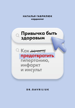 Привычка быть здоровым. Как предотвратить гипертонию, инфаркт и инсульт - Гаврилюк Наталья Дмитриевна - Читать 📖 Читать онлайн 👀 Читаемые книги читать онлайн бесплатно 🔥 booksread-online.com