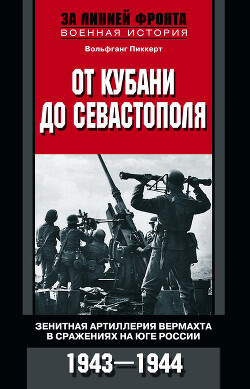 От Кубани до Севастополя. Зенитная артиллерия вермахта в сражениях на Юге России. 1943—1944 - Пиккерт Вольфганг - Читать | Читать онлайн | Читаемые книги читать онлайн бесплатно | booksread-online.com