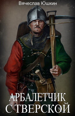 Арбалетчик с Тверской 2 (СИ) - Юшкин Вячеслав - Читать 📖 Читать онлайн 👀 Читаемые книги читать онлайн бесплатно 🔥 booksread-online.com