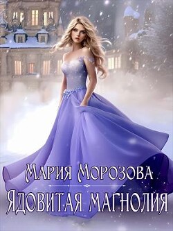 Ядовитая Магнолия (СИ) - Морозова Мария - Читать 📖 Читать онлайн 👀 Читаемые книги читать онлайн бесплатно 🔥 booksread-online.com