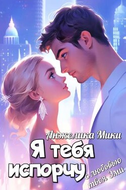 Я тебя испорчу (СИ) - Мики Анжелика - Читать 📖 Читать онлайн 👀 Читаемые книги читать онлайн бесплатно 🔥 booksread-online.com