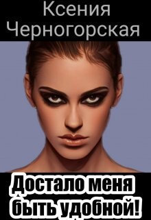 Достало меня быть удобной (СИ) - Черногорская Ксения - Читать 📖 Читать онлайн 👀 Читаемые книги читать онлайн бесплатно 🔥 booksread-online.com