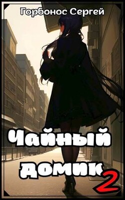 Чайный домик. Том 2 (СИ) - Горбонос Сергей "Toter" - Читать 📖 Читать онлайн 👀 Читаемые книги читать онлайн бесплатно 🔥 booksread-online.com