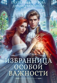 Избранница особой важности (СИ) - Рахманова Диана "Рыжая Ехидна" - Читать 📖 Читать онлайн 👀 Читаемые книги читать онлайн бесплатно 🔥 booksread-online.com