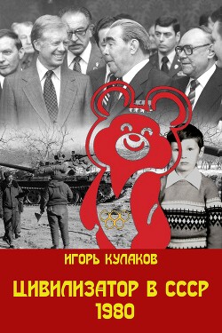 Цивилизатор в СССР 1980 (СИ) - Кулаков Игорь Евгеньевич - Читать | Читать онлайн | Читаемые книги читать онлайн бесплатно | booksread-online.com