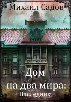 Дом на два мира: Наследник (СИ) - Садов Михаил Валерьевич - Читать 📖 Читать онлайн 👀 Читаемые книги читать онлайн бесплатно 🔥 booksread-online.com