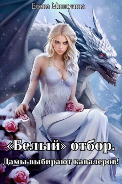 Белый отбор. Дамы выбирают кавалеров! (СИ) - Милютина Елена - Читать | Читать онлайн | Читаемые книги читать онлайн бесплатно | booksread-online.com