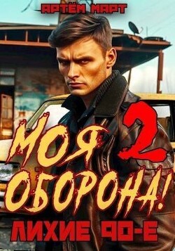 Моя Оборона! Лихие 90-е. Том 2 (СИ) - Март Артём - Читать 📖 Читать онлайн 👀 Читаемые книги читать онлайн бесплатно 🔥 booksread-online.com