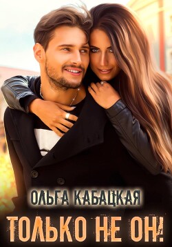 Только не он! (СИ) - Кабацкая Ольга - Читать 📖 Читать онлайн 👀 Читаемые книги читать онлайн бесплатно 🔥 booksread-online.com