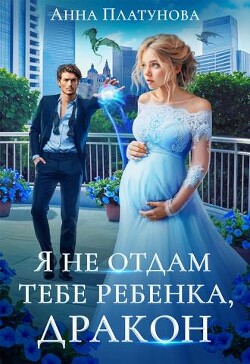 Я не отдам тебе ребенка, дракон! (СИ) - Платунова Анна Сергеевна - Читать 📖 Читать онлайн 👀 Читаемые книги читать онлайн бесплатно 🔥 booksread-online.com