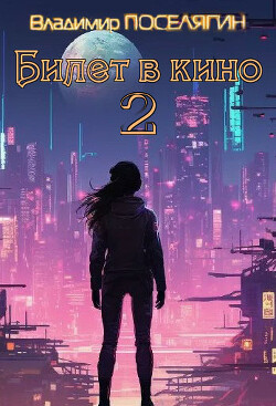 Билет в кино 2 (СИ) - Поселягин Владимир Геннадьевич - Читать 📖 Читать онлайн 👀 Читаемые книги читать онлайн бесплатно 🔥 booksread-online.com