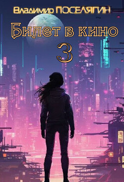 Билет в кино 3 (СИ) - Поселягин Владимир Геннадьевич - Читать 📖 Читать онлайн 👀 Читаемые книги читать онлайн бесплатно 🔥 booksread-online.com